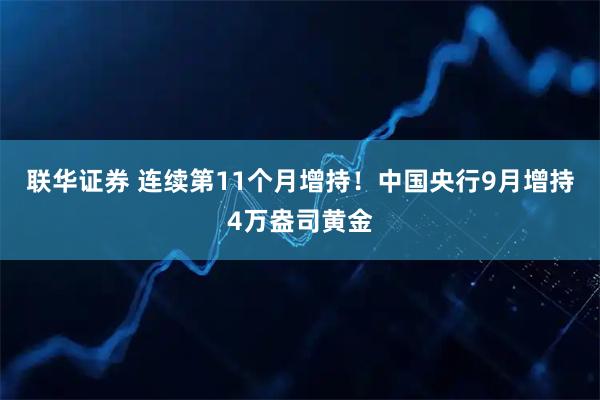 联华证券 连续第11个月增持！中国央行9月增持4万盎司黄金